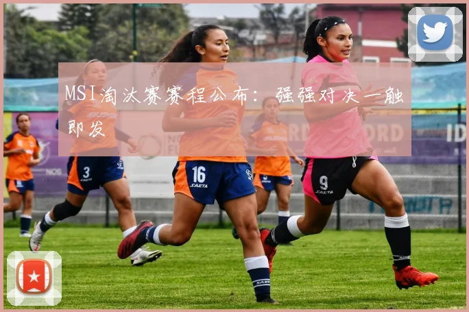 MSI淘汰赛赛程公布：强强对决一触即发
