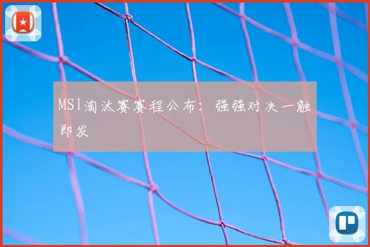 MSI淘汰赛赛程公布：强强对决一触即发