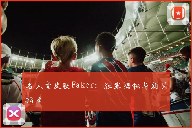 名人堂皮肤Faker:独家揭秘与购买指南